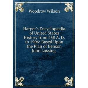    Based Upon the Plan of Benson John Lossing . Woodrow Wilson Books