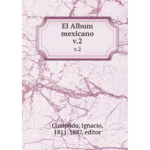   El Album mexicano. v.2 Ignacio, 1811 1887, editor Cumplido Books