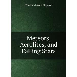  Meteors, Aerolites, and Falling Stars Thomas Lamb Phipson Books