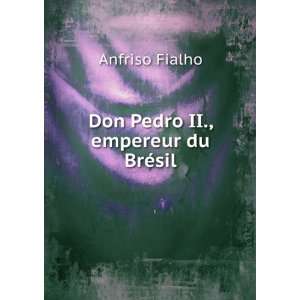    Don Pedro II., empereur du BrÃ©sil Anfriso Fialho Books