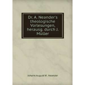   , herausg. durch J. MÃ¼ller Johann August W . Neander Books