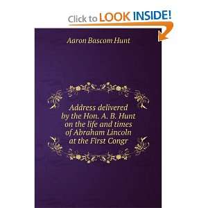   times of Abraham Lincoln at the First Congr: Aaron Bascom Hunt: Books