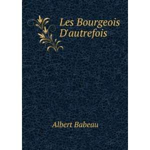  Les Bourgeois Dautrefois Albert Babeau Books