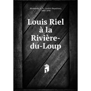  Louis Riel Ã  la RiviÃ¨re du Loup A. N. (AndrÃ 