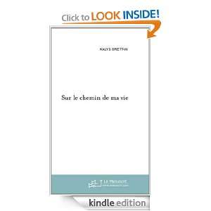 Sur le chemin de ma vie (Ecrits intimes) (French Edition) Kalys Brett 