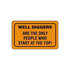 Labels WELL DIGGERS ARE THE ONLY PEOPLE WHO START AT THE TOP 3 1/2 x 