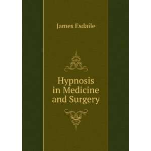  Hypnosis in Medicine and Surgery James Esdaile Books