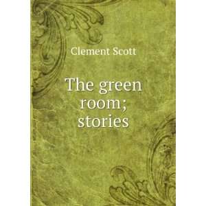  The green room; stories Clement Scott Books