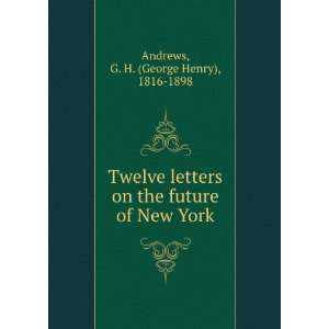    Twelve letters on the future of New York, G. H. Andrews Books