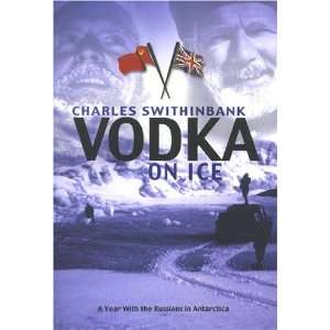 Vodka On Ice A Year With The Russians In Antarctica Charles 