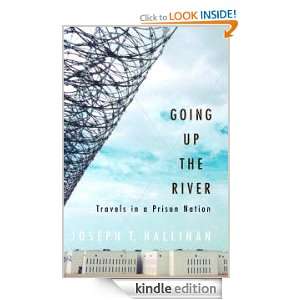 Going Up the River Travels in a Prison Nation Joseph T. Hallinan 