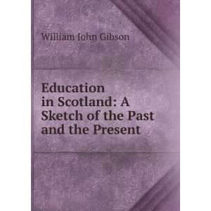  Education in Scotland A Sketch of the Past and the 
