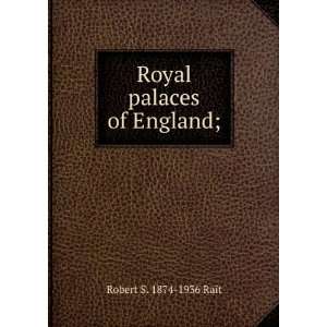  Royal palaces of England; Robert S. 1874 1936 Rait Books