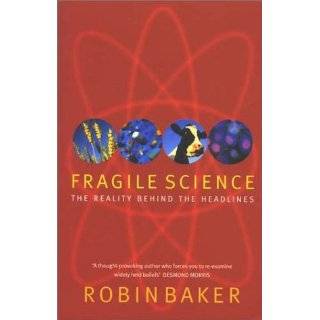 Fragile Science The Reality Behind the Headlines by Robin Baker (Jun 