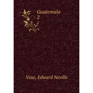  Guatemala. t.2 Edward Neville Vose Books