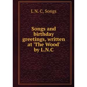  Songs and birthday greetings, written at The Wood by L.N.C Songs 
