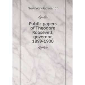   of Theodore Roosevelt, governor, 1899 1900 New York Governor Books