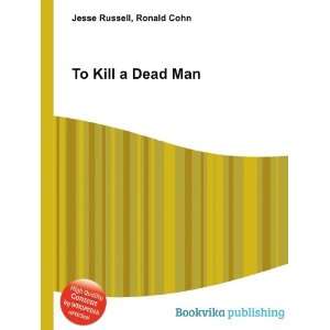  To Kill a Dead Man Ronald Cohn Jesse Russell Books
