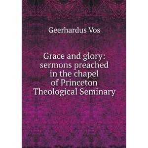  Grace and glory sermons preached in the chapel of 