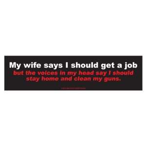  My wife says I should get a job (Bumper Sticker 