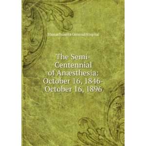  The Semi Centennial of AnÃ¦sthesia October 16, 1846 