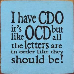  I Have CDO   Its Like OCD But All The Letters Are In 