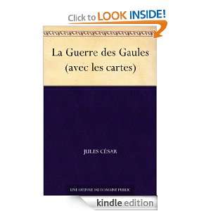 La Guerre des Gaules (avec les cartes) (French Edition) Jules César 