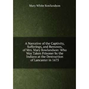  A Narrative of the Captivity, Sufferings, and Removes, of 