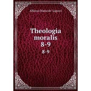  Theologia moralis. 8 9 Alfonso Maria de  Liguori Books