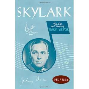 Skylark The Life and Times of Johnny Mercer  Philip Furia 