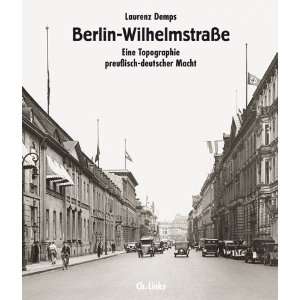 Berlin Wilhelmstraße Eine Topographie preußisch deutscher Macht 