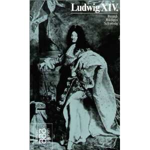 Ludwig XIV. Mit Selbstzeugnissen und Bilddokumenten  Bernd 