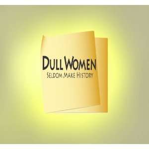  Dull women seldom make history   selected color Silver 