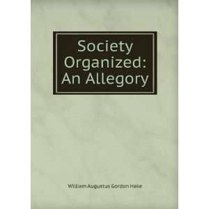    Society Organized An Allegory William Augustus Gordon Hake Books