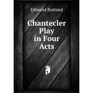  Chantecler Play in Four Acts: Edmond Rostand: Books