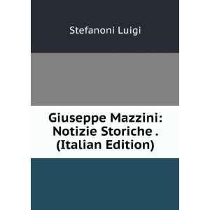 Giuseppe Mazzini Notizie Storiche . (Italian Edition)