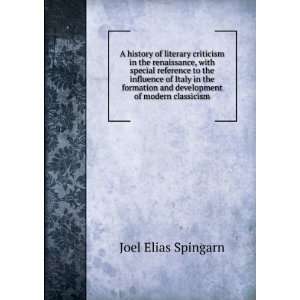   of literary criticism in the Renaissance Joel Elias Spingarn Books