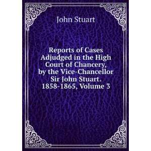   Chancellor Sir John Stuart. 1858 1865, Volume 3 John Stuart Books