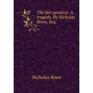   penitent. A tragedy. By Nicholas Rowe, Esq. . Nicholas Rowe Books
