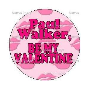 PAUL WALKER   BE MY VALENTINE Pinback Button 1.25 Pin / Badge LOVE 