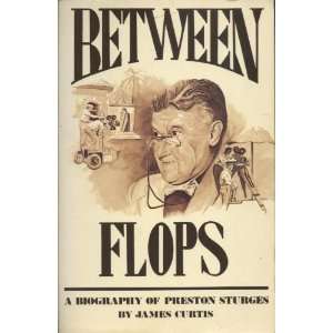   Between Flops : A Biography of Preston Sturges: James Curtis  : Books