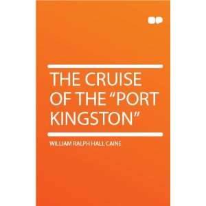   : The Cruise of the Port Kingston William Ralph Hall Caine: Books