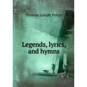  Legends, lyrics, and hymns Thomas Joseph Potter Books
