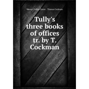  Tullys three books of offices tr. by T. Cockman. Thomas 