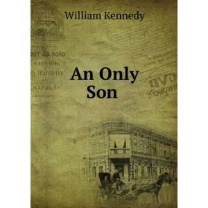  An Only Son . William Kennedy Books