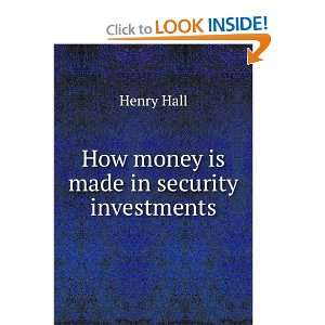    How money is made in security investments Henry Hall Books